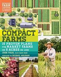 9781612125947-1612125948-Compact Farms: 15 Proven Plans for Market Farms on 5 Acres or Less; Includes Detailed Farm Layouts for Productivity and Efficiency
