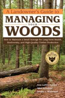 9781603428002-1603428003-A Landowner's Guide to Managing Your Woods: How to Maintain a Small Acreage for Long-Term Health, Biodiversity, and High-Quality Timber Production