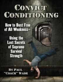 9781942812159-1942812159-Convict Conditioning: How to Bust Free of All Weakness--Using the Lost Secrets of Supreme Survival Strength
