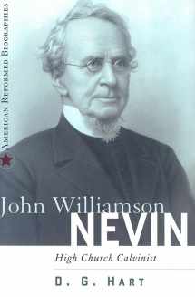 9780875526621-0875526624-John Williamson Nevin: High Church Calvinist (American Reformed Biographies)