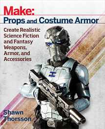 9781680450064-1680450069-Make: Props and Costume Armor: Create Realistic Science Fiction & Fantasy Weapons, Armor, and Accessories