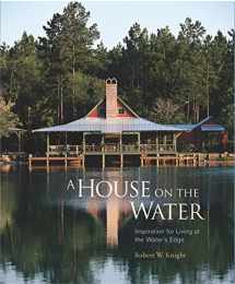 9781561586073-1561586072-A House on the Water: Inspiration for Living at the Water's Edge