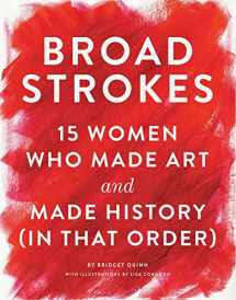 9781452152363-1452152365-Broad Strokes: 15 Women Who Made Art and Made History (in That Order) (Gifts for Artists, Inspirational Books, Gifts for Creatives)