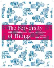 9781517900854-1517900859-The Perversity of Things: Hugo Gernsback on Media, Tinkering, and Scientifiction (Volume 52) (Electronic Mediations)