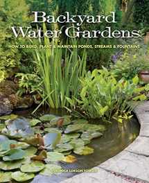 9781591865537-1591865530-Backyard Water Gardens: How to Build, Plant & Maintain Ponds, Streams & Fountains