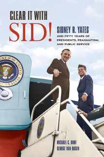 9780252042447-0252042441-Clear It with Sid!: Sidney R. Yates and Fifty Years of Presidents, Pragmatism, and Public Service
