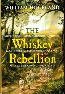 9780743254908-0743254902-The Whiskey Rebellion: George Washington, Alexander Hamilton, and the Frontier Rebels Who Challenged America's Newfound Sovereignty