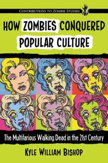 9780786495412-0786495413-How Zombies Conquered Popular Culture: The Multifarious Walking Dead in the 21st Century (Contributions to Zombie Studies)