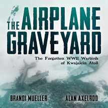 9781682617717-1682617718-The Airplane Graveyard: The Forgotten WWII Warbirds of Kwajalein Atoll
