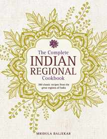 9780754833598-0754833593-The Complete Indian Regional Cookbook: 300 Classic Recipes From The Great Regions Of India