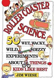 9780471594048-0471594040-Roller Coaster Science: 50 Wet, Wacky, Wild, Dizzy Experiments about Things Kids Like Best