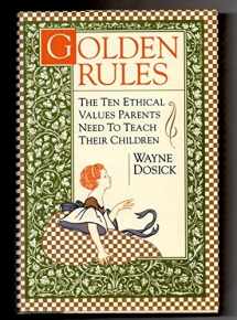 9780062512048-0062512048-Golden Rules: 10 Ethical Values Parents Need to Teach Their Children