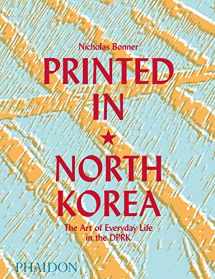 9780714879239-0714879231-Printed in North Korea: The Art of Everyday Life in the DPRK