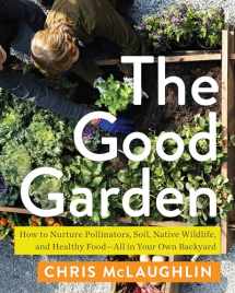 9781642832150-1642832154-The Good Garden: How to Nurture Pollinators, Soil, Native Wildlife, and Healthy Food―All in Your Own Backyard