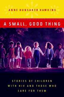 9780393049442-0393049442-A Small, Good Thing: Stories of Children with HIV and Those Who Care for Them