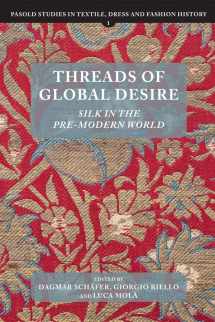 9781783272938-1783272937-Threads of Global Desire: Silk in the Pre-Modern World (Pasold Studies in Textile, Dress and Fashion History, 1)