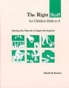 The Right Stuff for Children Birth to Eight: Selecting Play Materials to Support Development