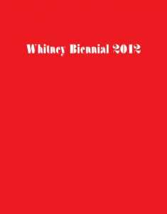 Whitney Biennial 2012 (Biennial Exhibition / Whitney Museum of American Art)