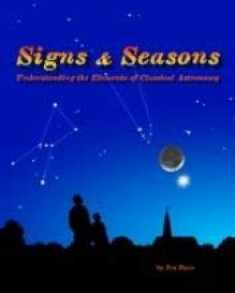 Signs and Seasons Understanding the Elements of Classical Astronomy