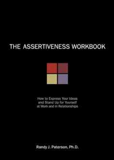 The Assertiveness Workbook: How to Express Your Ideas and Stand Up for Yourself at Work and in Relationships (A New Harbinger Self-Help Workbook)
