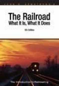 Railroad: What It Is, What It Does : The Introduction to Railroading
