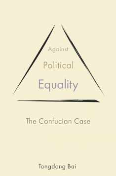 Against Political Equality: The Confucian Case (The Princeton-China Series, 2)