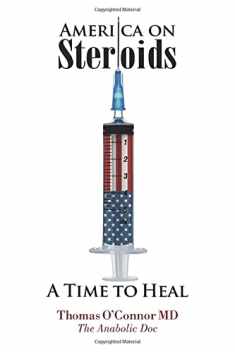America on Steroids: A Time to Heal: The Anabolic Doc Weighs Bro-Science Against Evidence-Based Medicine
