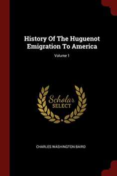 History Of The Huguenot Emigration To America; Volume 1