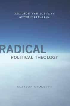 Radical Political Theology: Religion and Politics After Liberalism (Insurrections: Critical Studies in Religion, Politics, and Culture)