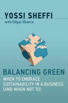 Balancing Green: When to Embrace Sustainability in a Business (and When Not To) (Mit Press)