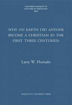 Why on Earth Did Anyone Become a Christian in the First Three Centuries? (Pere Marquette Theology Lecture)