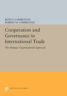 Cooperation and Governance in International Trade: The Strategic Organizational Approach (Princeton Legacy Library, 133)