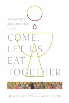 Come, Let Us Eat Together: Sacraments and Christian Unity (Wheaton Theology Conference Series)