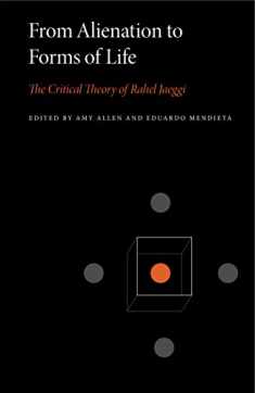 From Alienation to Forms of Life: The Critical Theory of Rahel Jaeggi (Penn State Series in Critical Theory)