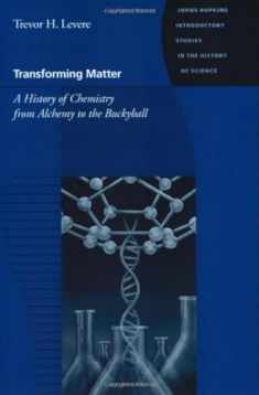 Transforming Matter: A History of Chemistry from Alchemy to the Buckyball (Johns Hopkins Introductory Studies in the History of Science)
