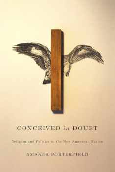 Conceived in Doubt: Religion and Politics in the New American Nation (American Beginnings, 1500-1900)
