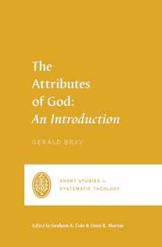 The Attributes of God: An Introduction (Short Studies in Systematic Theology)