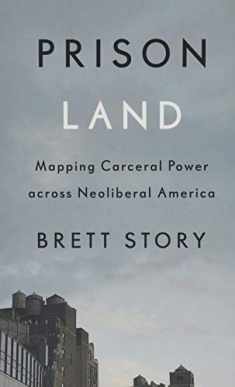 Prison Land: Mapping Carceral Power across Neoliberal America