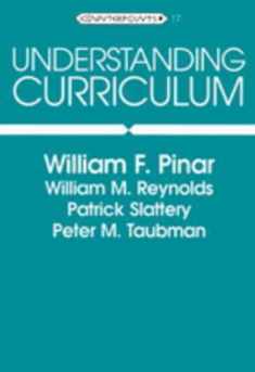 Understanding Curriculum: An Introduction to the Study of Historical and Contemporary Curriculum Discourses (Counterpoints, Vol. 17)
