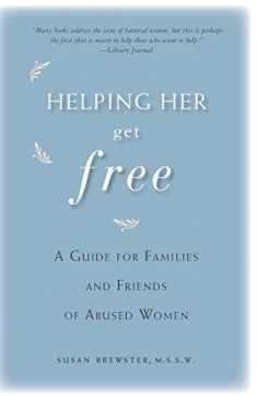 Helping Her Get Free: A Guide for Families and Friends of Abused Women