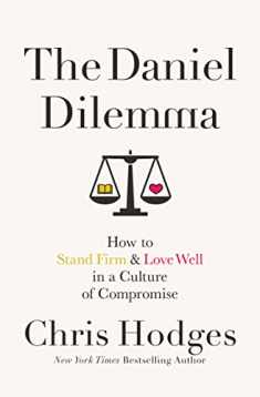 The Daniel Dilemma: How to Stand Firm and Love Well in a Culture of Compromise