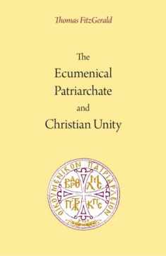 The Ecumenical Patriarchate and Christian Unity: Third Edition, Revised and Expanded