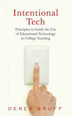 Intentional Tech: Principles to Guide the Use of Educational Technology in College Teaching (Teaching and Learning in Higher Education)
