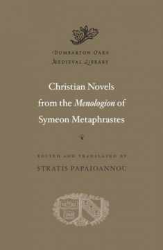 Christian Novels from the Menologion of Symeon Metaphrastes (Dumbarton Oaks Medieval Library)
