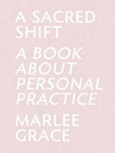 A Sacred Shift: A Book About Personal Practice