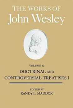 The Works of John Wesley Volume 12: Doctrinal and Controversial Treatises I (Works of John Wesley, 12)