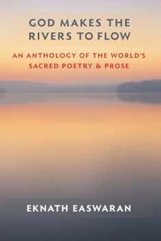 God Makes the Rivers to Flow: An Anthology of the World's Sacred Poetry and Prose
