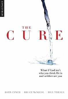 The Cure: What if God isn't who you think He is and neither are you?