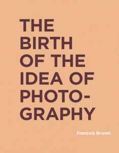 The Birth of the Idea of Photography (RIC BOOKS (Ryerson Image Centre Books))