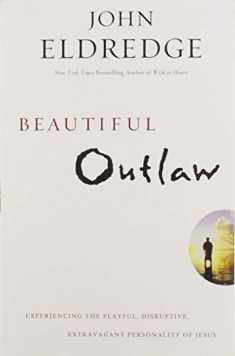 Beautiful Outlaw: Experiencing the Playful, Disruptive, Extravagant Personality of Jesus